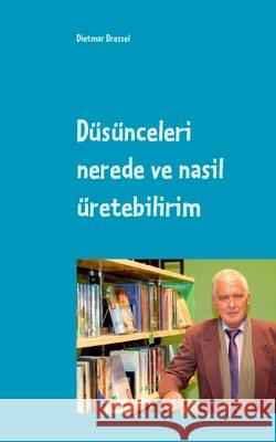 Düsünceleri nerede ve nasil üretebilirim: Türkçe ve Almanca iki dilli Dressel, Dietmar 9783754308547 Books on Demand - książka