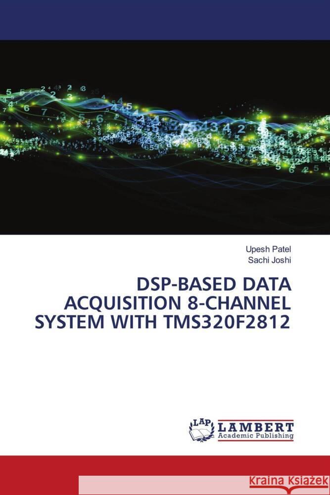 DSP-BASED DATA ACQUISITION 8-CHANNEL SYSTEM WITH TMS320F2812 Patel, Upesh, Joshi, Sachi 9786204979526 LAP Lambert Academic Publishing - książka
