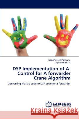 DSP Implementation of A-Control for A forwarder Crane Algorithm Parchuru, Nagapraveen 9783659148149 LAP Lambert Academic Publishing - książka