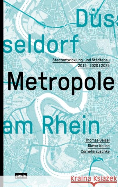Düsseldorf. Metropole Am Rhein: Stadtentwicklung Und Städtebau 2015 2020 2025 Geisel, Thomas 9783868596243 Jovis - książka