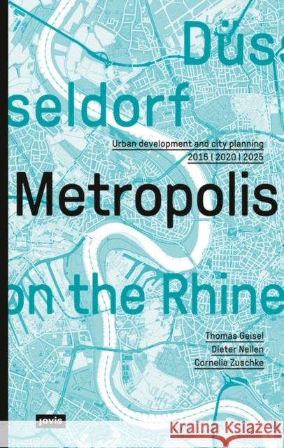 Düsseldorf. Metropolis on the Rhine: Urban Development and City Planning 2015 2020 2025 Geisel, Thomas 9783868596298 Jovis - książka