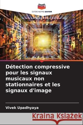 Détection compressive pour les signaux musicaux non stationnaires et les signaux d'image Upadhyaya, Vivek 9786209122170 Editions Notre Savoir - książka