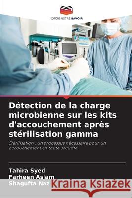 D?tection de la charge microbienne sur les kits d'accouchement apr?s st?rilisation gamma Tahira Syed Farheen Aslam Shagufta Naz 9786209366475 Editions Notre Savoir - książka