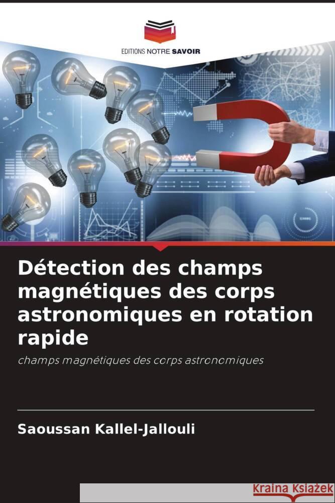 Détection des champs magnétiques des corps astronomiques en rotation rapide Kallel-Jallouli, Saoussan 9786204599397 Editions Notre Savoir - książka