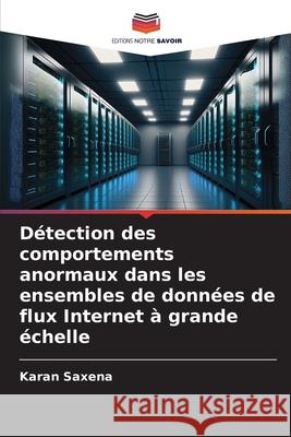 Détection des comportements anormaux dans les ensembles de données de flux Internet à grande échelle Saxena, Karan 9786208880910 Editions Notre Savoir - książka