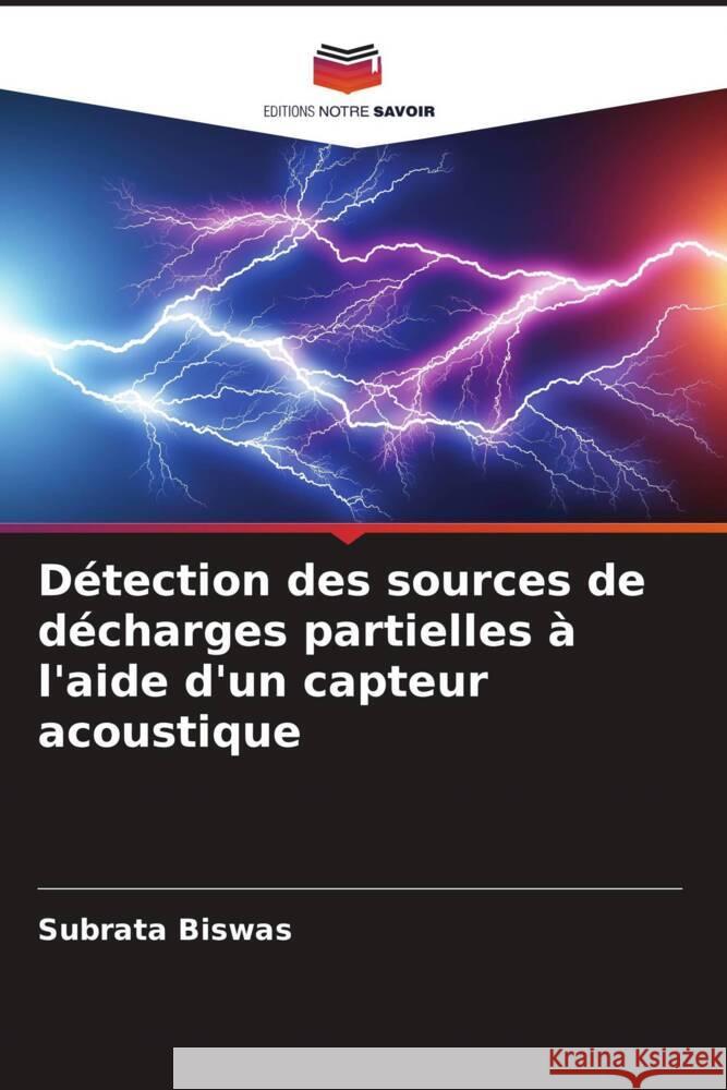 Détection des sources de décharges partielles à l'aide d'un capteur acoustique Biswas, Subrata 9786204437804 Editions Notre Savoir - książka