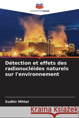 D?tection et effets des radionucl?ides naturels sur l'environnement Sudhir Mittal 9786207890958 Editions Notre Savoir - książka