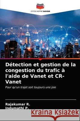 Détection et gestion de la congestion du trafic à l'aide de Vanet et CR-Vanet Rajakumar R, Indumathi P 9786203643534 Editions Notre Savoir - książka