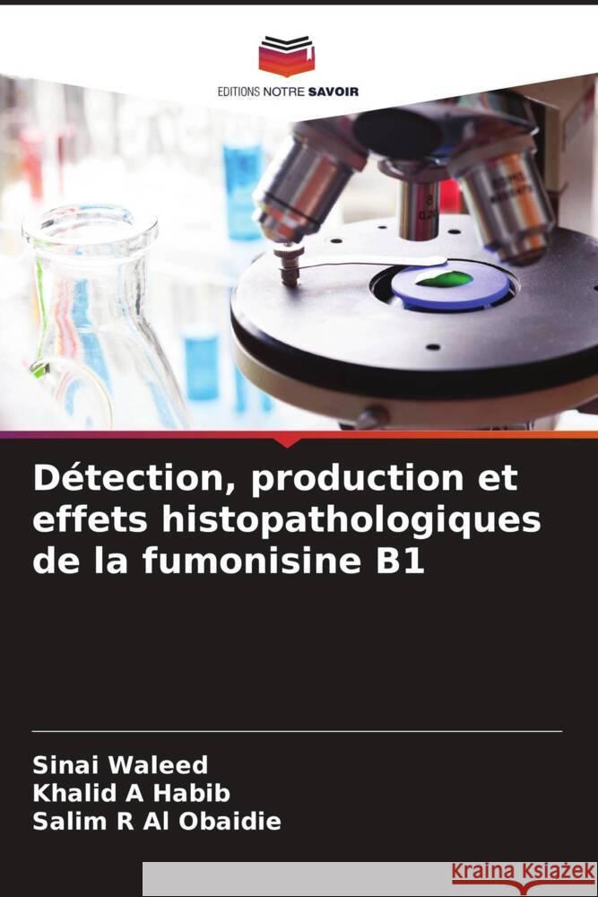 Détection, production et effets histopathologiques de la fumonisine B1 Waleed, Sinai, Habib, Khalid A, Al Obaidie, Salim R 9786208380472 Editions Notre Savoir - książka