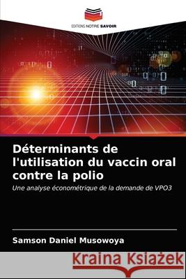 Déterminants de l'utilisation du vaccin oral contre la polio Samson Daniel Musowoya 9786203606904 Editions Notre Savoir - książka