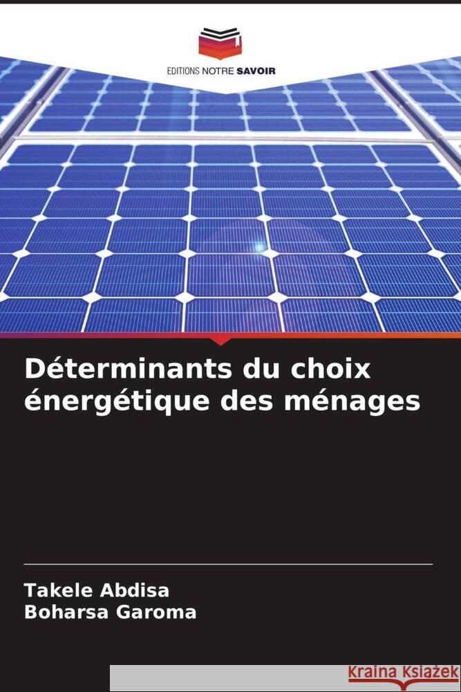Déterminants du choix énergétique des ménages Abdisa, Takele, Garoma, Boharsa 9786204881263 Editions Notre Savoir - książka