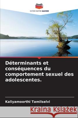 D?terminants et cons?quences du comportement sexuel des adolescentes. Kaliyamoorthi Tamilselvi 9786207683772 Editions Notre Savoir - książka