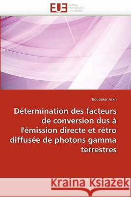 Déterminatio facteurs conversion dus à l'émission directe et rétro diffusée photons gamma terrestres Askri-B 9786131576546 Editions Universitaires Europeennes - książka