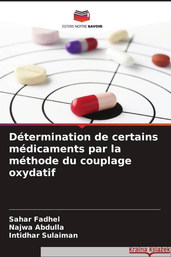 Détermination de certains médicaments par la méthode du couplage oxydatif Fadhel, Sahar, Abdulla, Najwa, Sulaiman, Intidhar 9786206630739 Editions Notre Savoir - książka