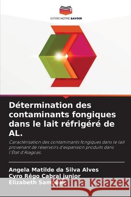 D?termination des contaminants fongiques dans le lait r?frig?r? de AL. Angela Matilde Da Silv Cyro R?go Cabra Elizabeth Sampaio 9786207583775 Editions Notre Savoir - książka