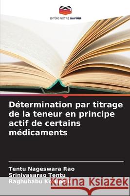 Détermination par titrage de la teneur en principe actif de certains médicaments Nageswara Rao, Tentu, Tentu, Srinivasarao, Korupolu, Raghubabu 9786209397844 Editions Notre Savoir - książka