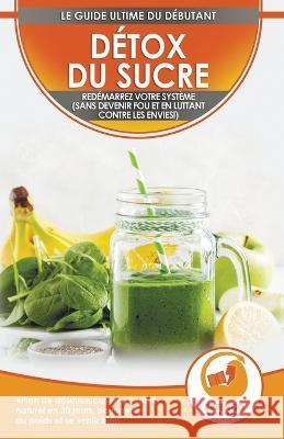 Détox du sucre: Se désintoxiquer du sucre en 30 jours, Régime alimentaire pour perdre du poids et se sentir bien (sans devenir fou et Evelyn, Isabella 9781774351222 A&g Direct Inc. - książka