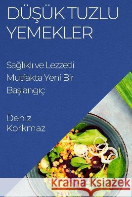 Duşuk Tuzlu Yemekler: Sağlıklı ve Lezzetli Mutfakta Yeni Bir Başlangıc Deniz Korkmaz   9781835199480 Deniz Korkmaz - książka