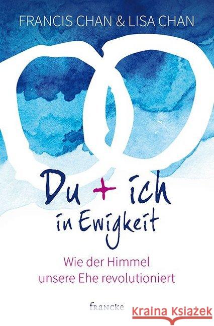 Du + ich in Ewigkeit : Wie der Himmel unsere Ehe revolutioniert Chan, Francis 9783868275476 Francke-Buchhandlung - książka