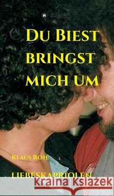 Du Biest Bringst Mich Um: Liebeskapriolen Rose, Klaus 9783749792009 Tredition Gmbh - książka