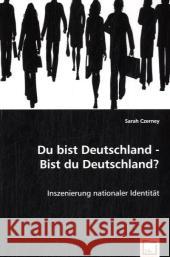 Du bist Deutschland - Bist du Deutschland? : Inszenierung nationaler Identität Czerney, Sarah 9783639046953 VDM Verlag Dr. Müller - książka