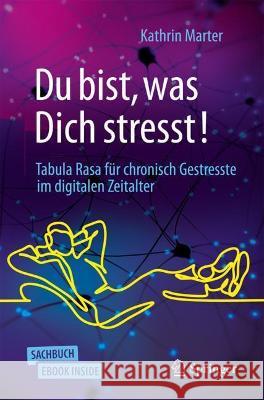 Du Bist, Was Dich Stresst!: Tabula Rasa Für Chronisch Gestresste Im Digitalen Zeitalter Marter, Kathrin 9783658340605 Springer - książka