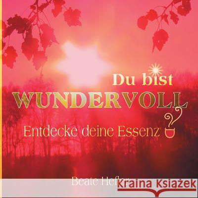 Du bist wundervoll: Entdecke deine Essenz Hefler, Beate 9783749431243 Books on Demand - książka