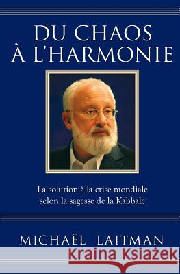 Du chaos à l'harmonie: La solution à la crise mondiale selon la sagesse de la Kabbale Laitman, Michaël 9781772280012 Laitman Kabbalah Publishers - książka