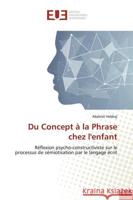 Du Concept à la Phrase chez l'enfant : Réflexion psycho-constructiviste sur le processus de sémiotisation par le langage écrit Hebbaj, Abdelali 9786138442363 Éditions universitaires européennes - książka