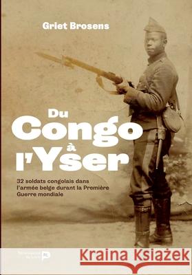 Du Congo ? l'Yser: 32 soldats congolais dans l'arm?e belge durant la Premi?re Guerre mondiale Griet Brosens 9782507054250 La Renaissance Du Livre - książka