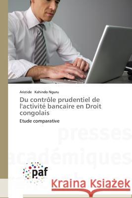 Du Controle Prudentiel de l'Activite Bancaire En Droit Congolais Kahindo Nguru Aristide 9783841632005 Presses Academiques Francophones - książka