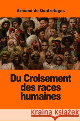 Du Croisement des races humaines De Quatrefages, Armand 9781542987653 Createspace Independent Publishing Platform - książka