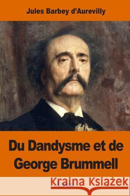 Du Dandysme et de George Brummell D'Aurevilly, Jules Barbey 9781541399532 Createspace Independent Publishing Platform - książka