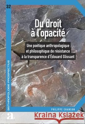 Du droit ? l'opacit?: Une po?tique anthropologique et philosophique de r?sistance ? la transparence dEdouard Glissant Philippe Chanson 9782806139016 Academia - książka