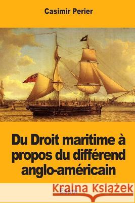Du Droit maritime à propos du différend anglo-américain Perier, Casimir 9781545424520 Createspace Independent Publishing Platform - książka