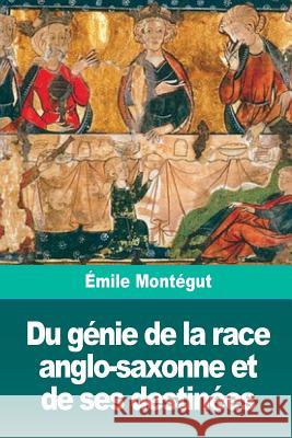 Du génie de la race anglo-saxonne et de ses destinées Montegut, Emile 9781726138734 Createspace Independent Publishing Platform - książka