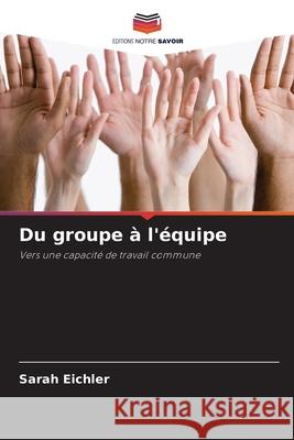 Du groupe à l'équipe Eichler, Sarah 9786209690204 Editions Notre Savoir - książka