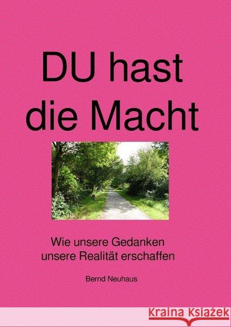 DU hast die Macht (TB) : Erzeuge Dein Leben bewusst mit dem Gesetz der Anziehung Neuhaus, Bernd 9783737520003 epubli - książka