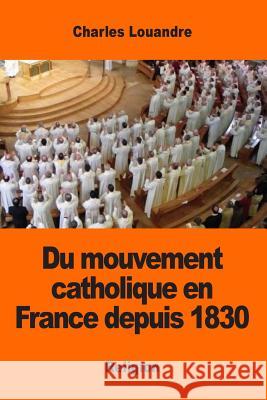 Du mouvement catholique en France depuis 1830 Louandre, Charles 9781543162240 Createspace Independent Publishing Platform - książka