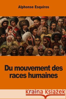 Du mouvement des races humaines Esquiros, Alphonse 9781542775243 Createspace Independent Publishing Platform - książka