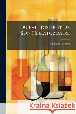 Du Paludisme Et de Son Hématozoaire Laveran, Alphonse 9781145085114  - książka