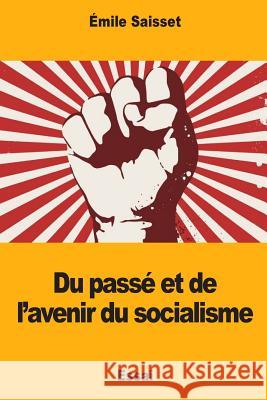 Du passé et de l'avenir du socialisme Saisset, Emile 9781977834669 Createspace Independent Publishing Platform - książka