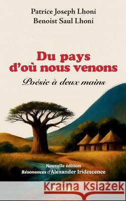 Du Pays d'o? nous venons: Po?sie ? Deux Mains (Nouvelle ?dition enrichie par les R?sonances d'Alexander Iridescence) Patrice Joseph Lhoni Benoist Saul Lhoni 9782322635931 Bod - Books on Demand - książka