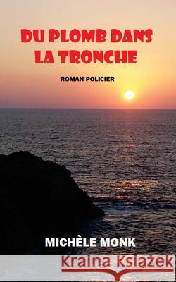 Du plomb dans la tronche Monk, Michele 9781540770844 Createspace Independent Publishing Platform - książka