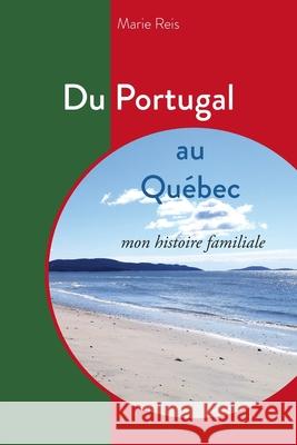 Du Portugal au Québec mon histoire familiale Reis, Marie 9782981978905 Bouquin Bec. - książka