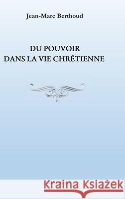 Du Pouvoir Dans La Vie Chrétienne Berthoud, Jean-Marc 9781716450761 Lulu.com - książka