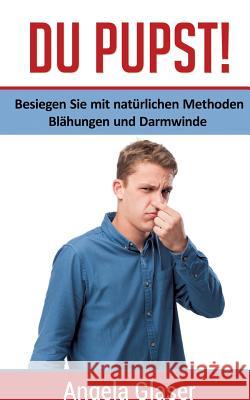 Du pupst!: Besiegen Sie mit natürlichen Methoden Blähungen und Darmwinde Glaser, Angela 9783738630077 Books on Demand - książka