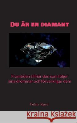 Du är en diamant: Framtiden tillhör den som följer sina drömmar och förverkligar dem Fatima Sigurd 9789176990889 Bod - Books on Demand - książka