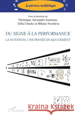 Du signe à la performance: La notation, une pensée en mouvement Alexandre-Journeau, Véronique, Chueke, Zélia, Vassileva Biliana 9782343169293 Editions L'Harmattan - książka