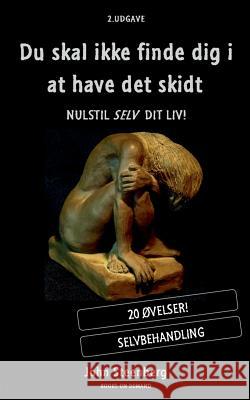 Du skal ikke finde dig i at have det skidt: Nulstil selv dit liv! Steenberg, John 9788771451894 Books on Demand - książka